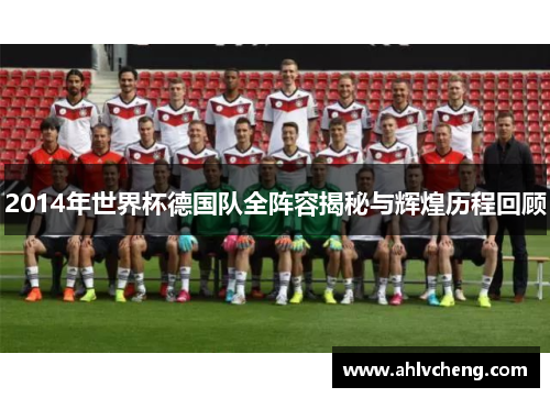 2014年世界杯德国队全阵容揭秘与辉煌历程回顾
