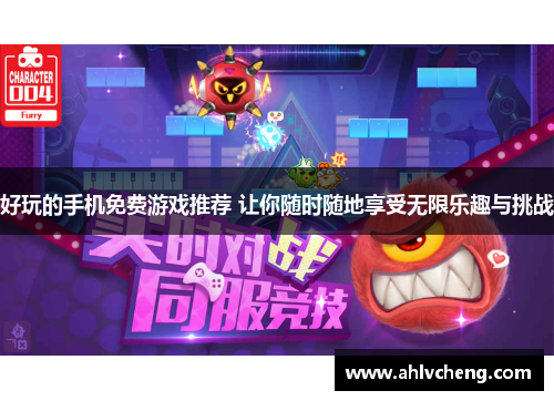好玩的手机免费游戏推荐 让你随时随地享受无限乐趣与挑战