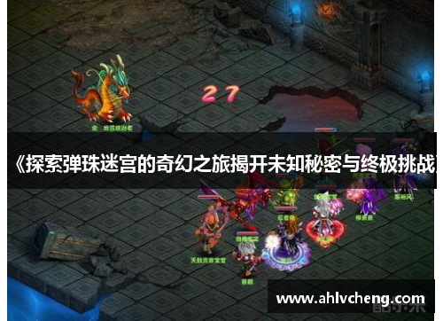 《探索弹珠迷宫的奇幻之旅揭开未知秘密与终极挑战》