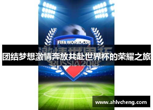 团结梦想激情奔放共赴世界杯的荣耀之旅