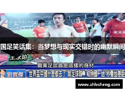 国足笑话集：当梦想与现实交错时的幽默瞬间