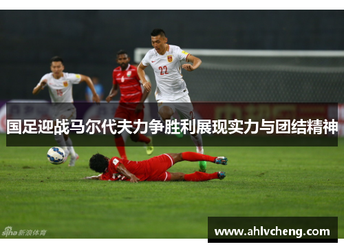 国足迎战马尔代夫力争胜利展现实力与团结精神