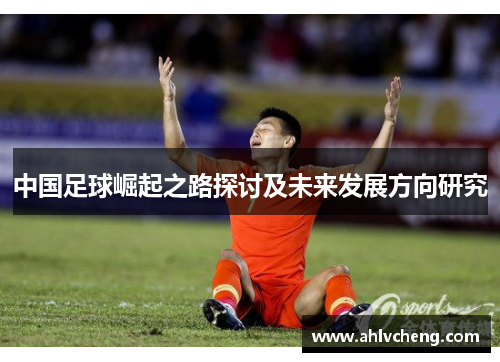 中国足球崛起之路探讨及未来发展方向研究