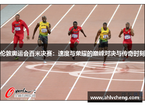 伦敦奥运会百米决赛：速度与荣耀的巅峰对决与传奇时刻